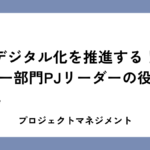 デジタル化を推進する！ユーザー部門PJリーダーの役割とは