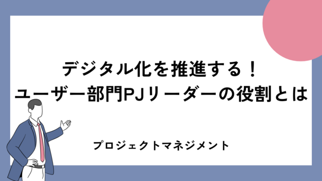 デジタル化を推進する！ユーザー部門PJリーダーの役割とは