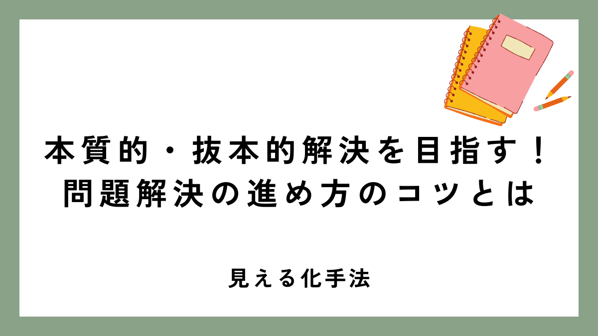 本質的・抜本的解決を目指す!問題解決の進め方のコツとは